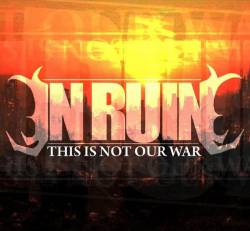 In Ruin : This Is Not Our War
